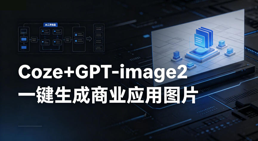 【Coze工作流搭建实操教程】coze+GPT-image2一键生成商业应用图片，全流程保姆级教学-52项目站