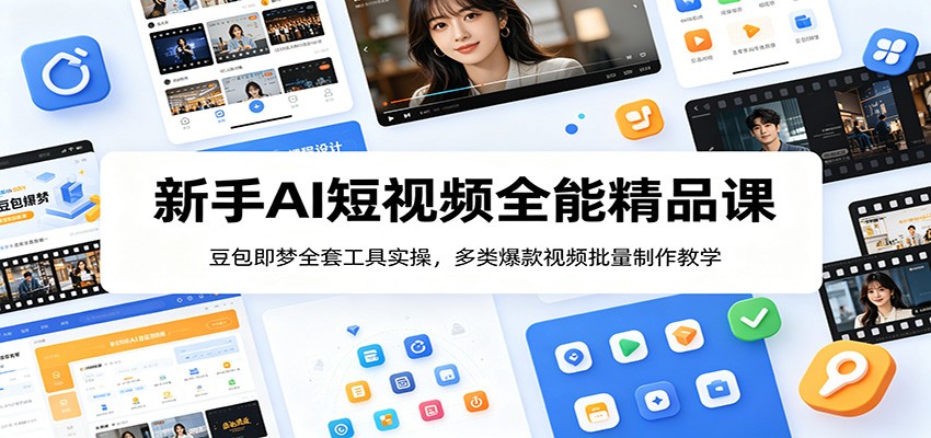 新手AI短视频全能精品课:豆包即梦全套工具实操,多类爆款视频批量制作教学-52项目站