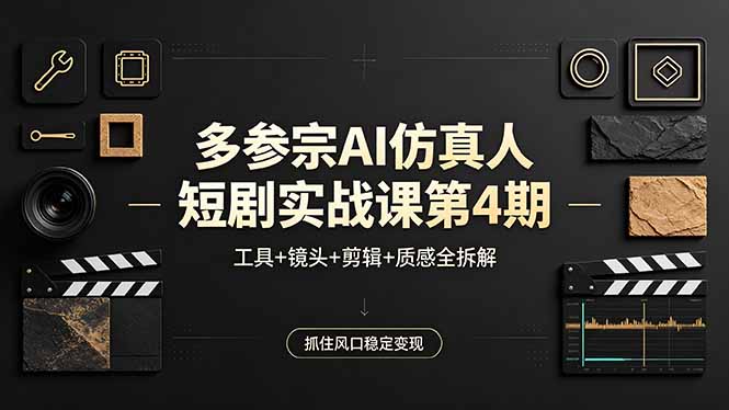 多参宗AI仿真人短剧实战课第4期，工具+镜头+剪辑+质感全拆解，抓住风口稳定变现-52项目站