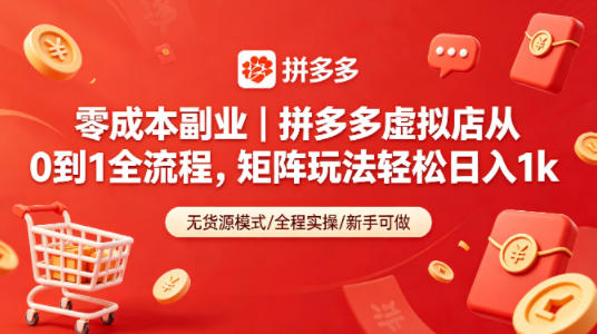 零成本副业｜拼多多虚拟店从0到1全流程，矩阵玩法轻松日入1k-52项目站