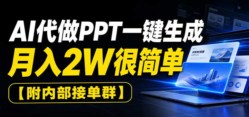 AI代做PPT一键生成，月入2W很简单，附内部接单群-52项目站