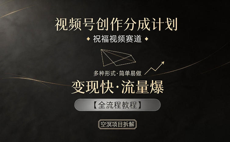 视频号创作分成计划，祝福视频赛道，多种制作形式，简单易做，变现快流量爆【全流程教程】-52项目站