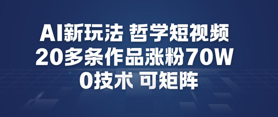 AI新玩法哲学短视频制作教学，20多条作品涨粉70W，0成本赛道，可矩阵-52项目站