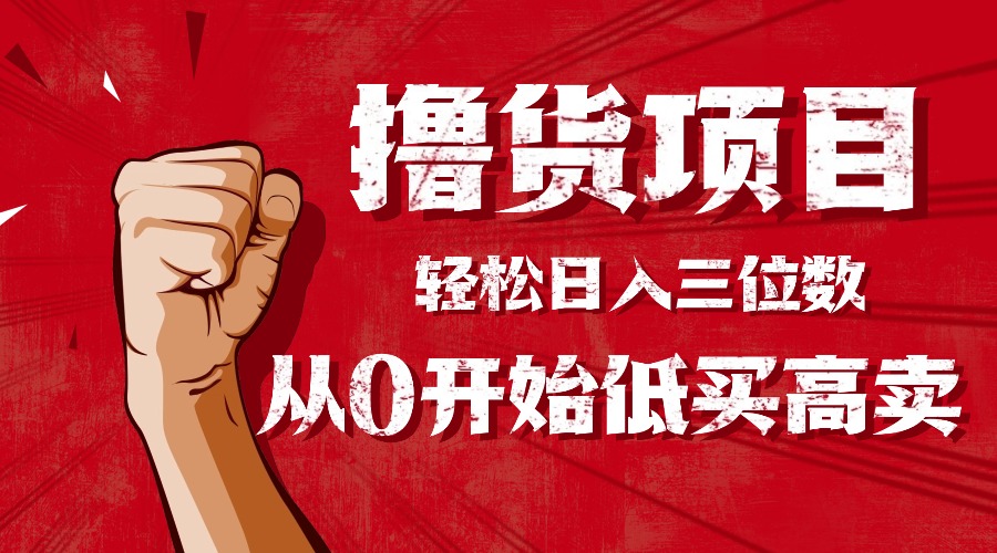 手把手教你撸货，从0开始低买高卖，小白轻松实现日入三位数!!!-52项目站