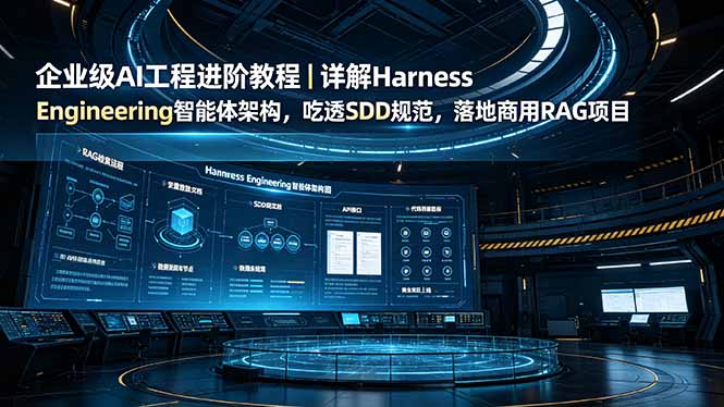 企业级AI工程进阶教程|详解Harness Engineering智能体架构,吃透SDD规范,落地商用RAG项目-52项目站