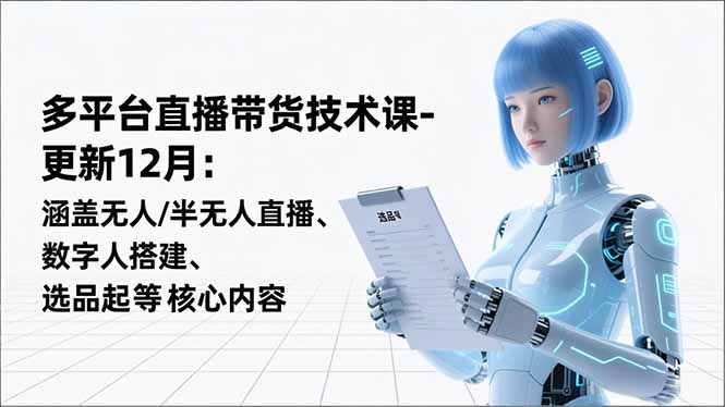 平台直播带货技术课-更新12月：涵盖无人/半无人直播、数字人搭建、选品起号等核心内容-52项目站