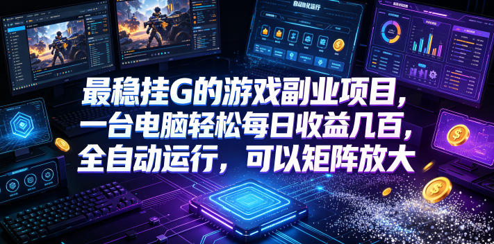 最稳挂G的游戏副业项目，一台电脑轻松每日收益几百，全自动运行，可以矩阵放大【揭秘】-52项目站