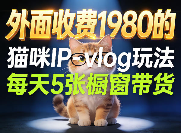 宠物赛道猫咪IP-vlog玩法，26条视频涨粉29W，每天5张橱窗带货拆解-52项目站