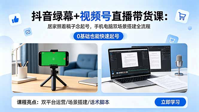 抖音绿幕+视频号直播带货课:居家照着稿子念起号,手机电脑双场景搭建全流程-52项目站