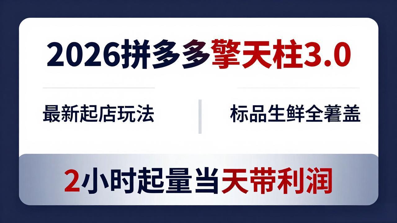 2026拼多多擎天柱 3.0-更新4月20：最新起店玩法，标品生鲜全覆盖，2小时起量当天带利润-52项目站