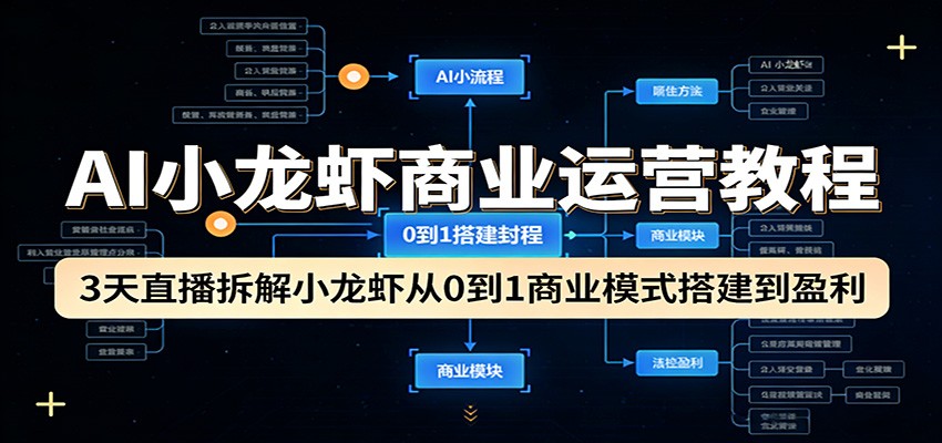 AI小龙虾商业运营教程:3天直播拆解小龙虾从0到1商业模式搭建到盈利-52项目站