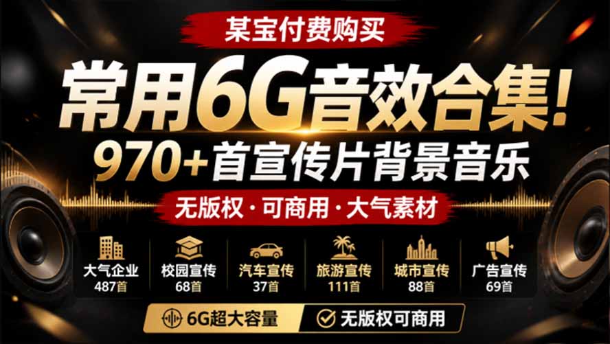 某宝付费购买，常用6G音效合集！970+首宣传片背景音乐，无版权可商用大气素材，分类清晰，高质量内容-52项目站