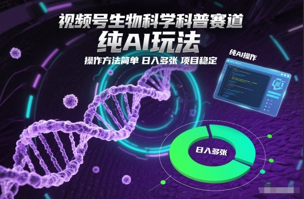 视频号生物科学科普赛道,纯AI玩法,操作方法简单,日入多张,项目稳定-52项目站