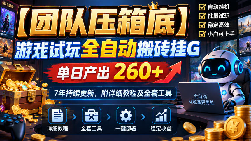 【团队压箱底】游戏试玩全自动搬砖挂G,单日产出260+,7年持续更新,附详细教程及全套工具【揭秘】-52项目站