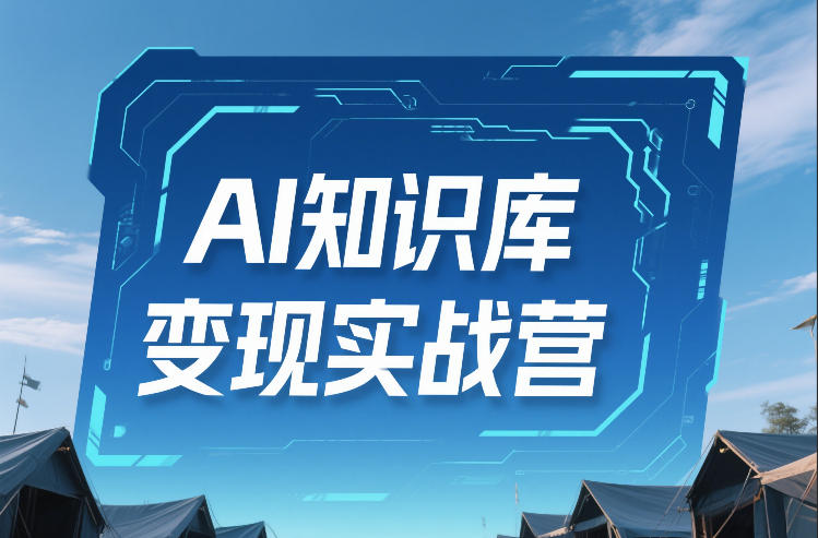 AI知识库变现实战营，不会做产品？不会变现？不会做内容？这一套，让你马上能卖+未来能做-52项目站