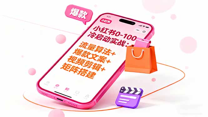 小红书0-100冷启动实战:流量算法+爆款选品+爆款文案+视频剪辑+矩阵搭建-52项目站