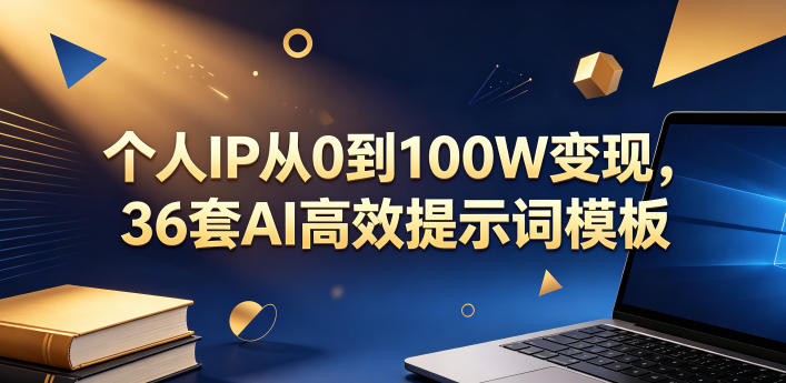 个人IP从0到100W变现,36套AI高效提示词模板【文档】-52项目站