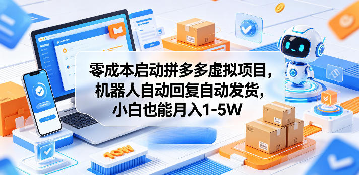 零成本启动拼多多虚拟项目，机器人自动回复自动发货，小白也能月入1-5W【揭秘】-52项目站