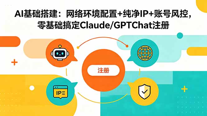 AI基础搭建:网络环境配置+纯净IP+账号风控,零基础搞定Claude/GPTChat注册-52项目站