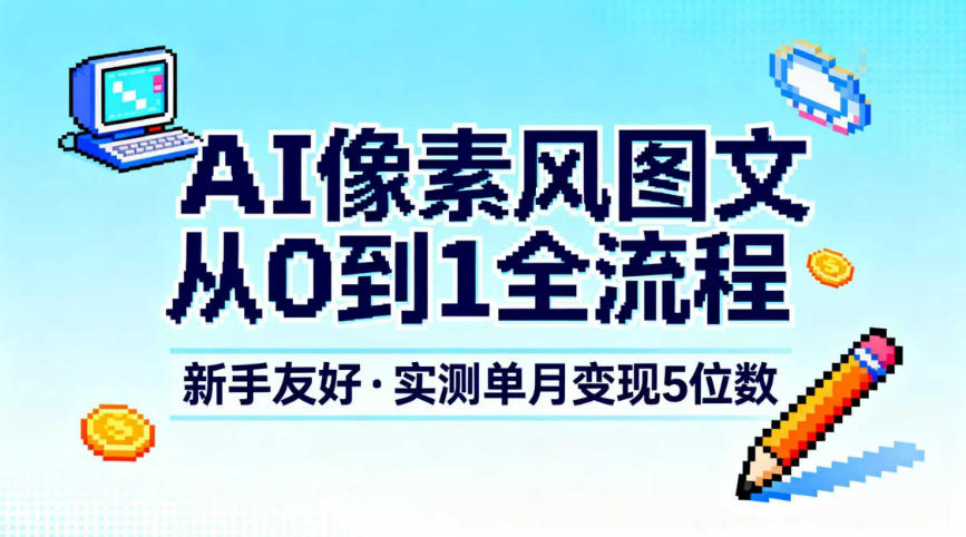 AI像素风图文从0到1全流程,新手友好,实测单月变现5位数-52项目站