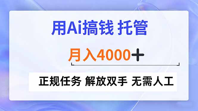 用Ai搞钱，托管，月入4000+， 正规任务 解放双手 无需人工-52项目站