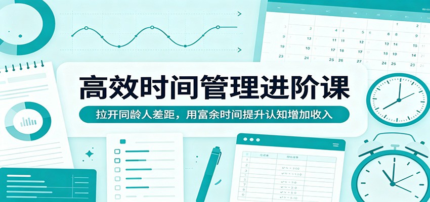 高效时间管理进阶课：拉开同龄人差距，用富余时间提升认知增加收入-52项目站