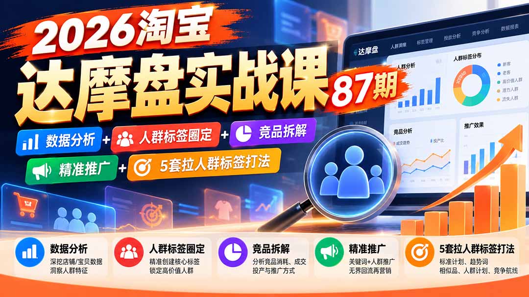 2026淘宝达摩盘实战课87期：数据分析+人群标签圈定+竞品拆解+精准推广+5套拉人群标签打法-52项目站
