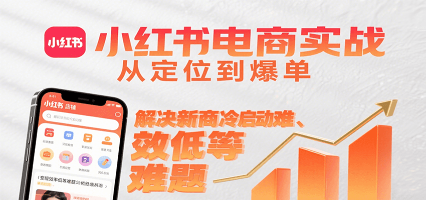 小红书电商实战，从定位到爆单解决新商冷启动难、变现效率低等难题-52项目站