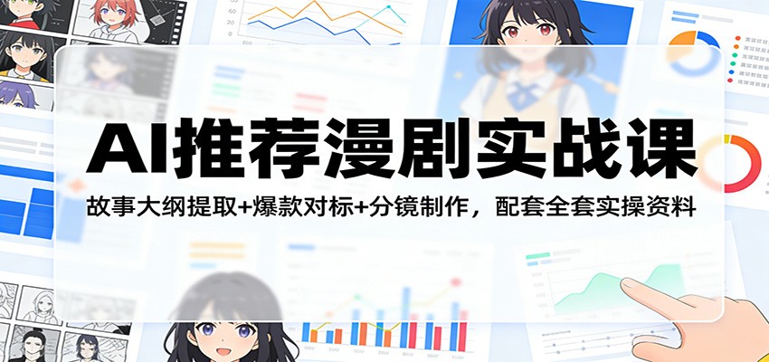 AI推荐漫剧实战课：故事大纲提取+爆款对标+分镜制作，配套全套实操资料-52项目站