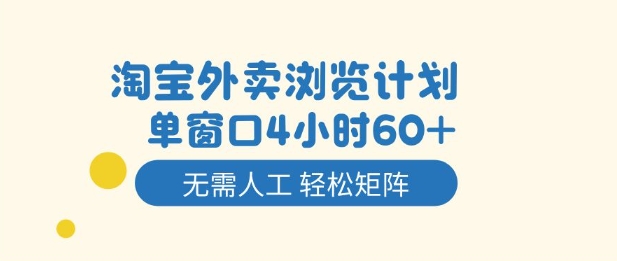 淘宝外卖浏览计划,到窗口4小时60+无需人工,轻松矩阵开干【揭秘】