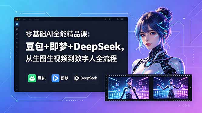 零基础AI全能精品课:豆包+即梦+DeepSeek,从生图生视频到数字人全流程-52项目站