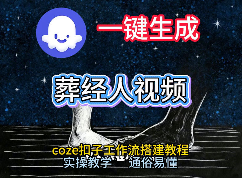 通过Coze工作流，一键生成《葬经人》爆火短视频，实操搭建教学课，通俗易懂-52项目站