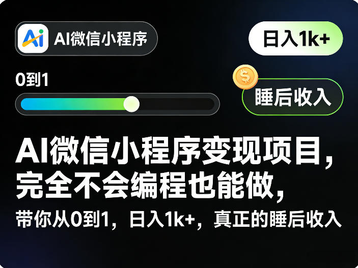 AI微信小程序变现项目,完全不会编程也能做,带你从0到1,日入1k+,真正的睡后收入(完结)-52项目站
