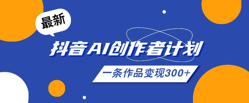 26年最新抖音AI创作者计划实操课程，一条作品变现300+-52项目站