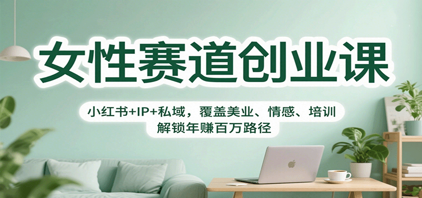 女性赛道创业课：小红书+IP+私域，覆盖美业、情感、培训，解锁年赚百万路径-52项目站