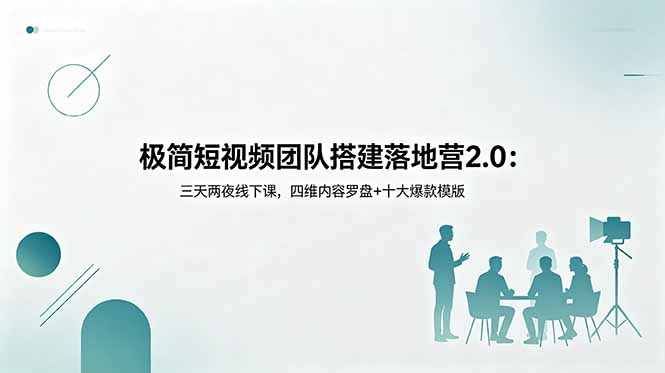 极简短视频团队搭建落地营2.0：三天两夜线下课，四维内容罗盘+十大爆款模版-52项目站