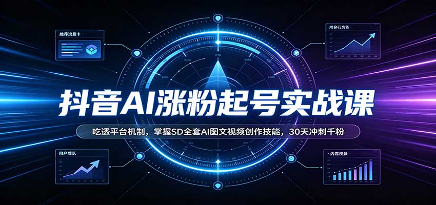 抖音AI涨粉起号实战课：吃透平台机制，掌握SD全套AI图文视频创作技能，30天冲刺千粉-52项目站