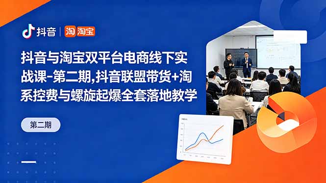 抖音与淘宝双平台电商线下实战课-第二期,抖音联盟带货+淘系控费与螺旋起爆全套落地教学-52项目站