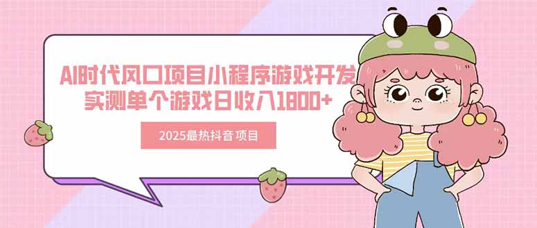 2025最热抖音项目 Ai时代风口项目小程序游戏开发 实测单个游戏日收入1800+-52项目站