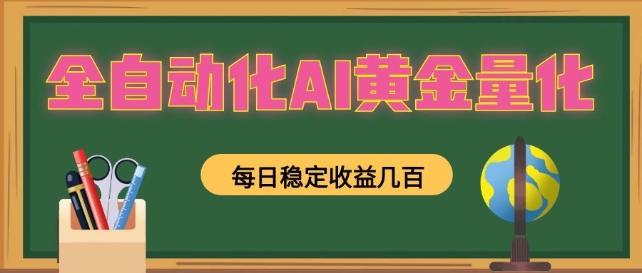 全自动化AI黄金量化,每日稳定收益几百,可放大,可随时变现!-52项目站