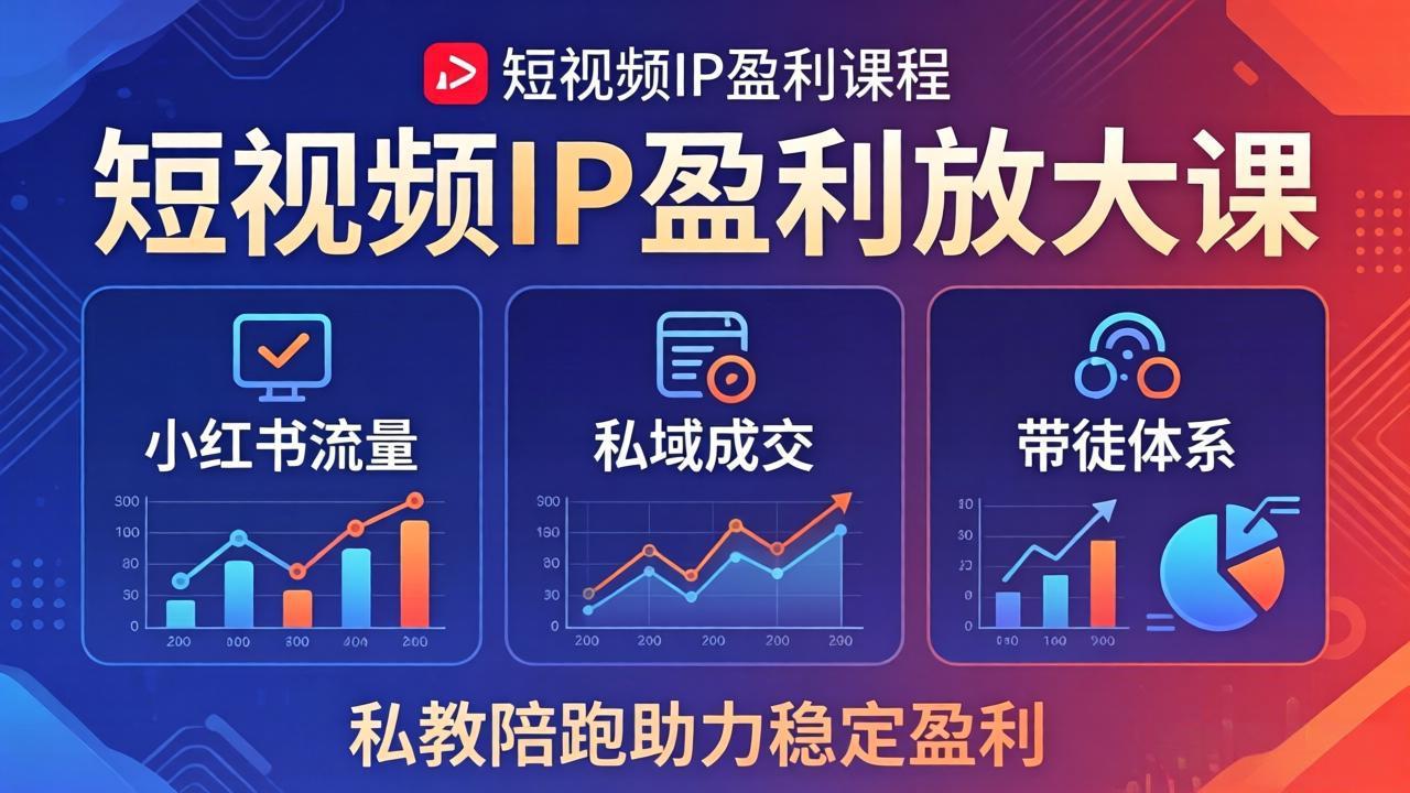 短视频IP盈利放大课：小红书流量+私域成交+带徒体系，私教陪跑助力稳定盈利-52项目站