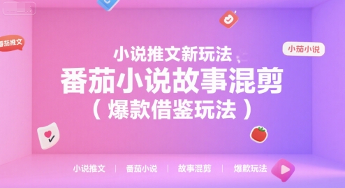 小说推文新玩法,番茄小说故事混剪(爆款借鉴玩法)-52项目站