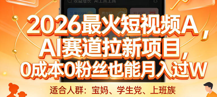 2026最火短视频AI赛道拉新项目，0成本0粉丝也能月入过1W【揭秘】-52项目站