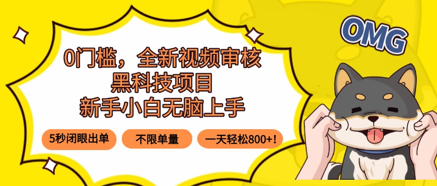 0门槛，全新视频审核黑科技项目，新手小白无脑上手5秒闭眼出单，不限单…-52项目站